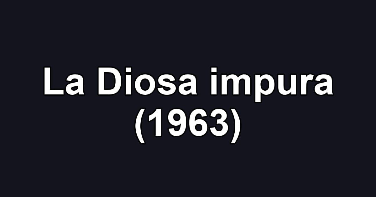 La Diosa impura (1963)