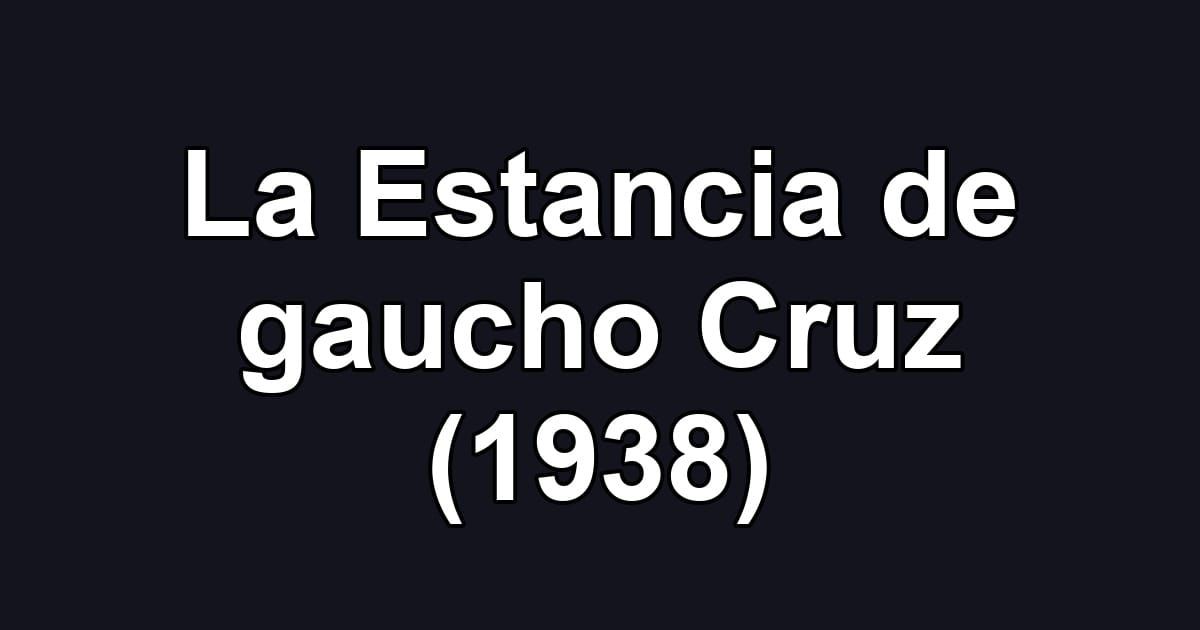 La Estancia de gaucho Cruz (1938)