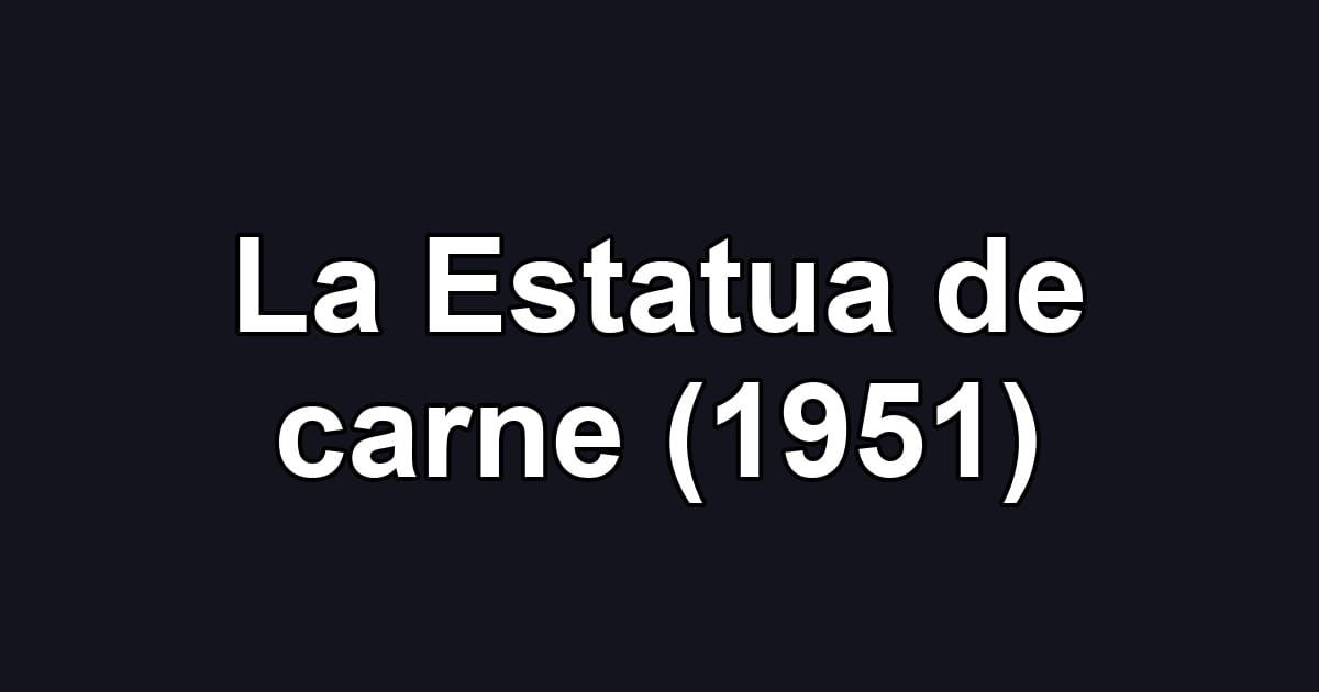 La Estatua de carne (1951)