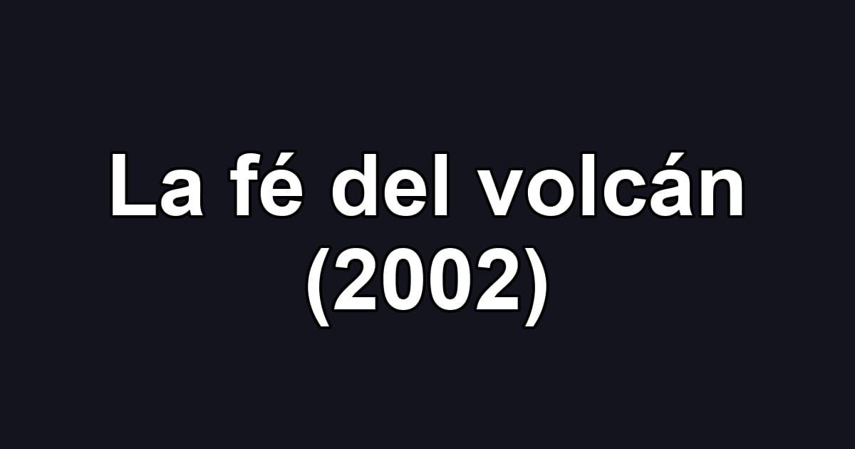 La fé del volcán (2002)