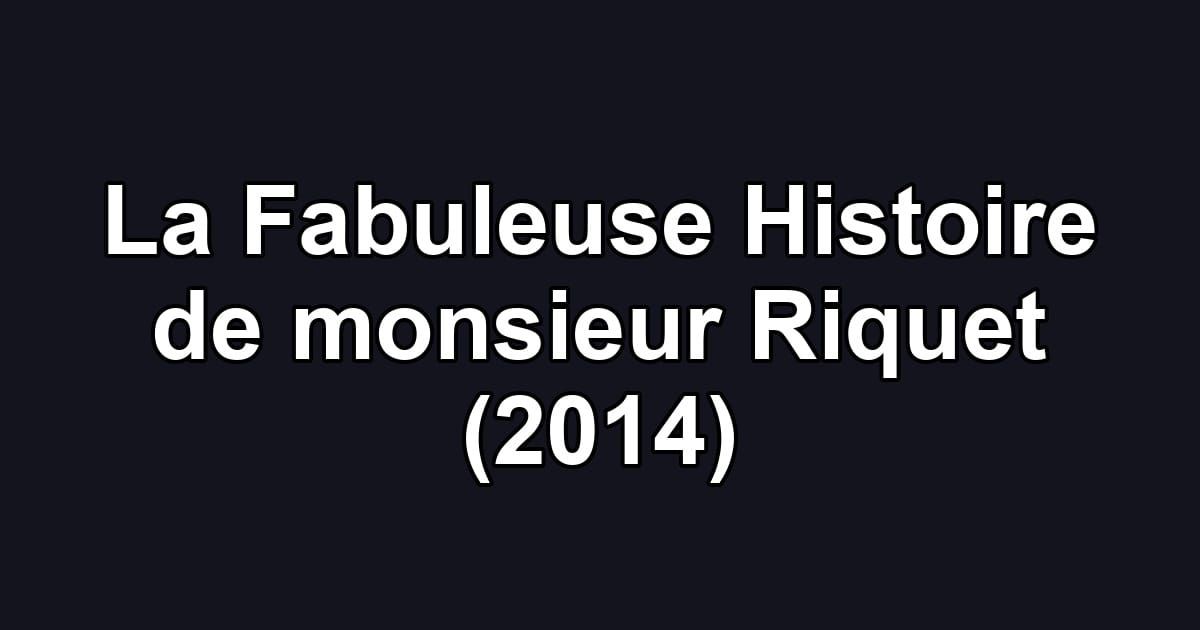 La Fabuleuse Histoire de monsieur Riquet (2014)
