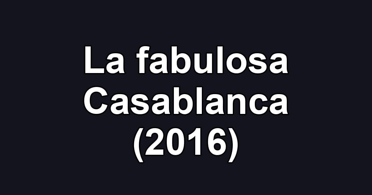 La fabulosa Casablanca (2016)