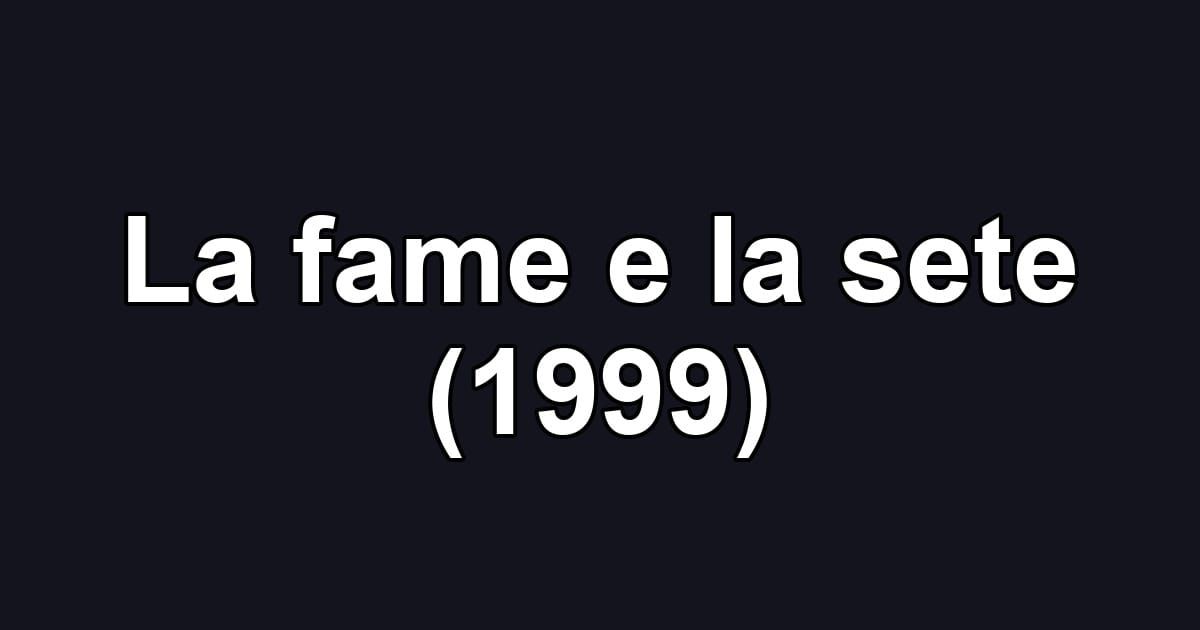 La fame e la sete (1999)