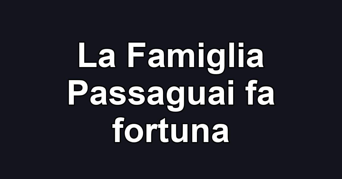 La Famiglia Passaguai fa fortuna
