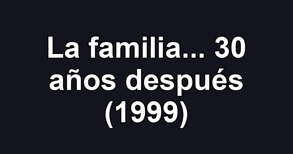 La familia... 30 años después (1999)