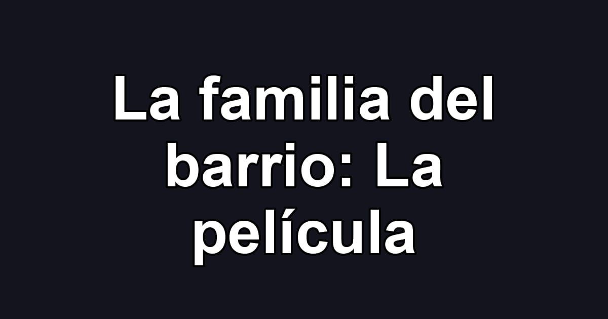 La familia del barrio: La película