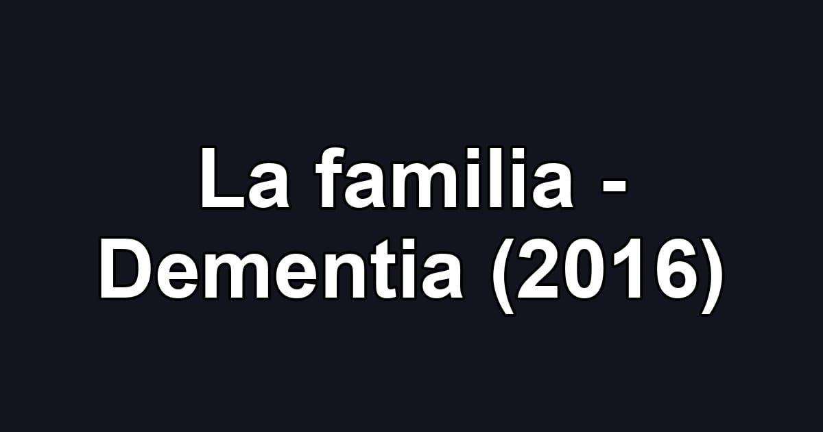 La familia - Dementia (2016)