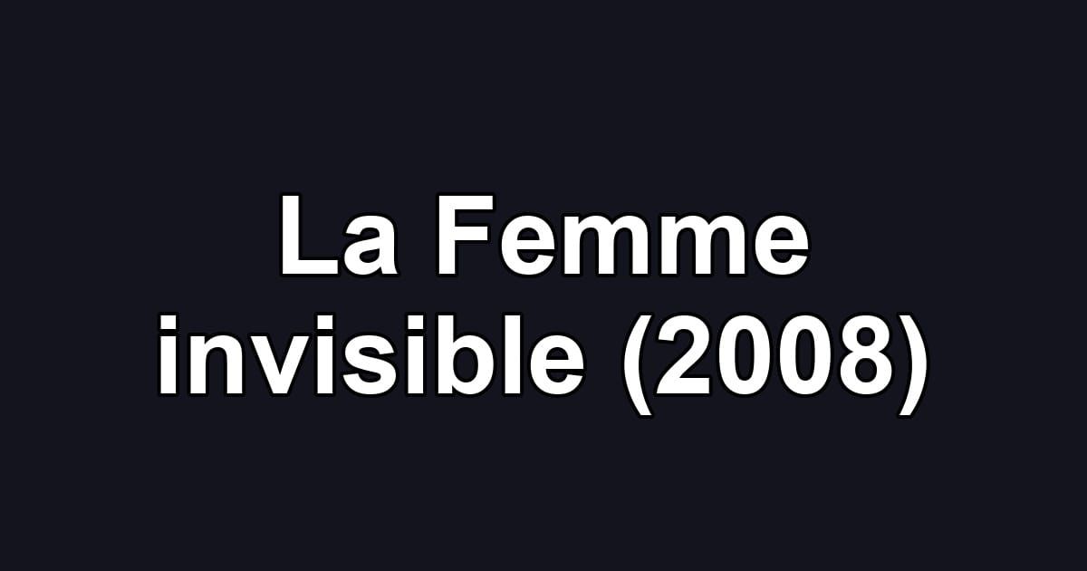 La Femme invisible (2008)