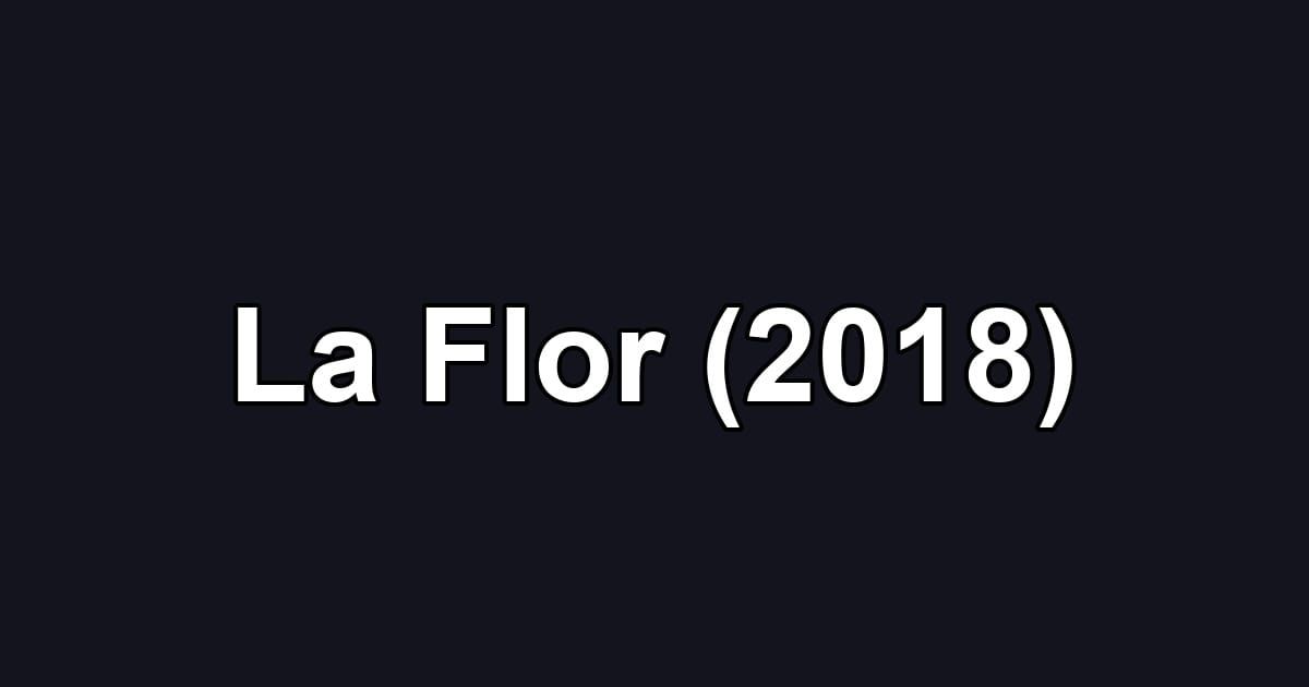La Flor (2018)