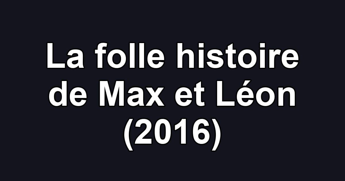 La folle histoire de Max et Léon (2016)