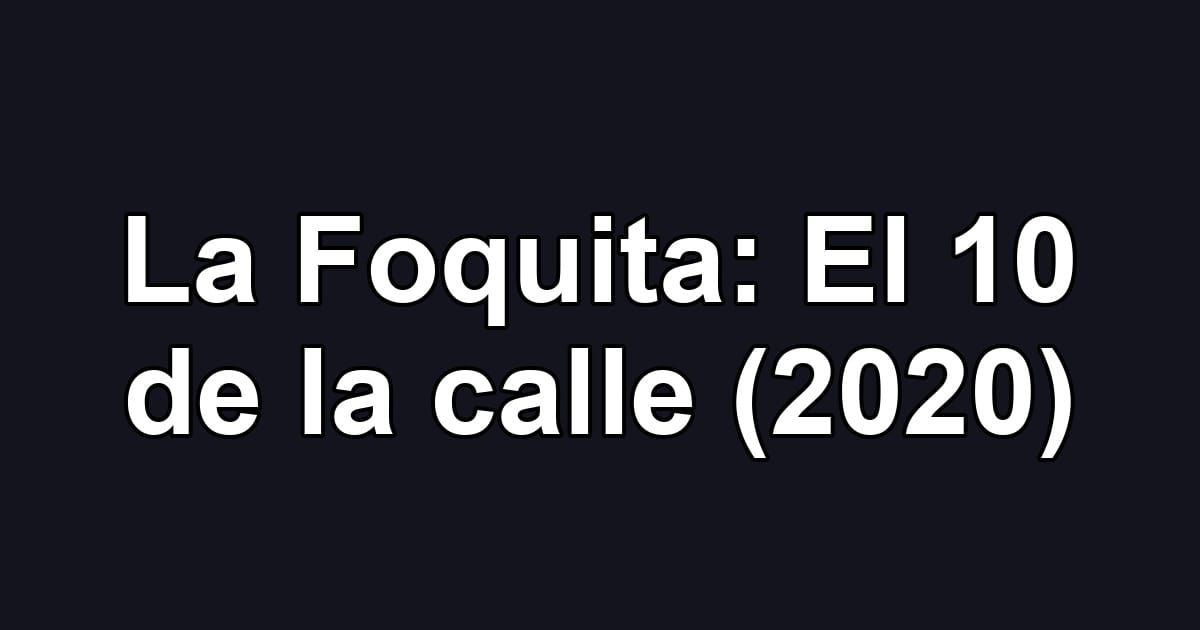 La Foquita: El 10 de la calle (2020)