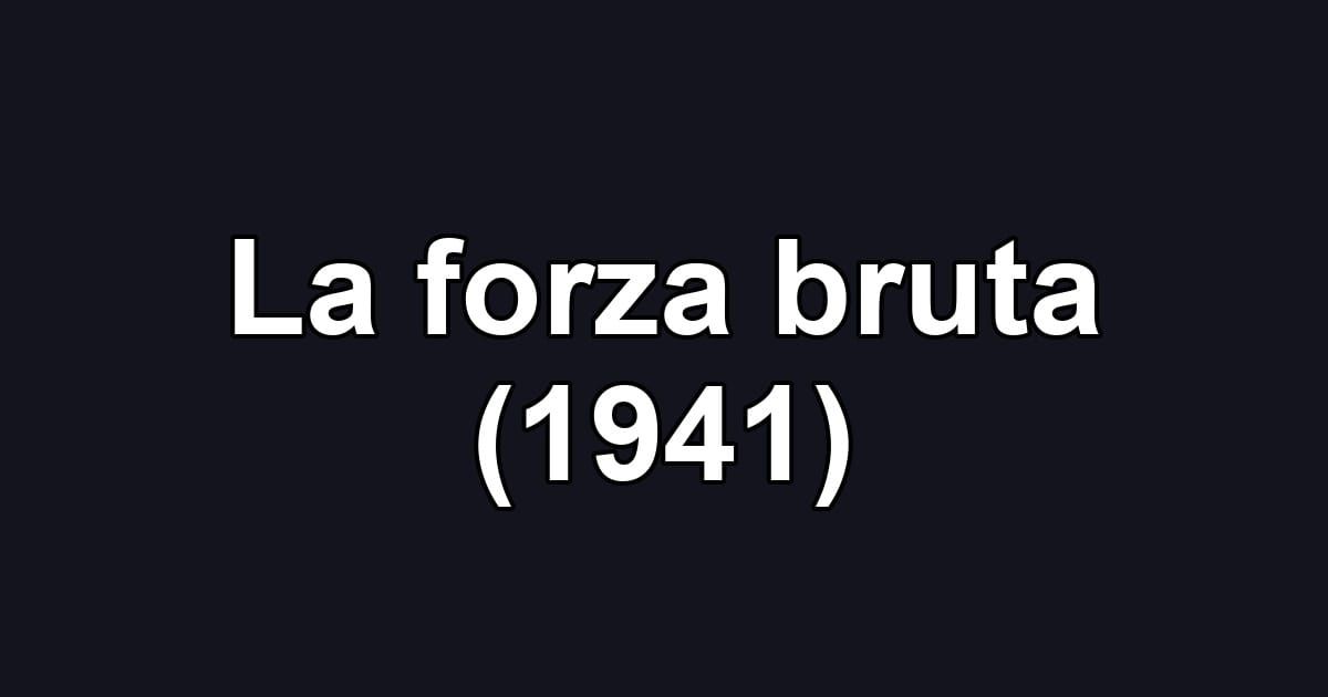 La forza bruta (1941)