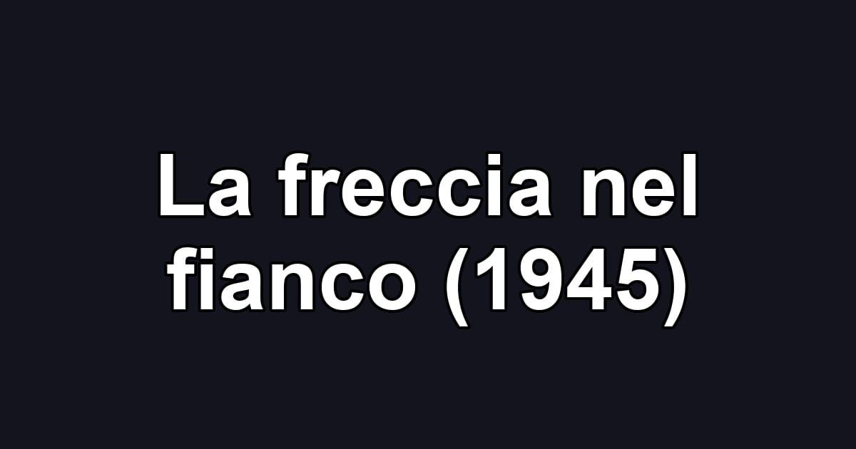 La freccia nel fianco (1945)
