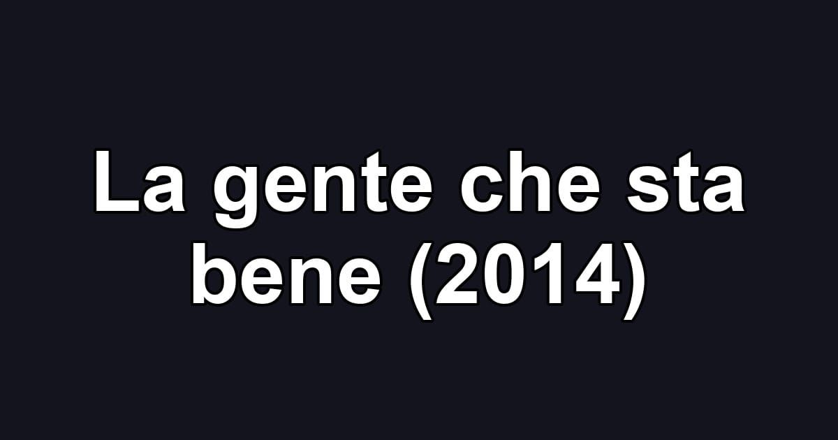 La gente che sta bene (2014)