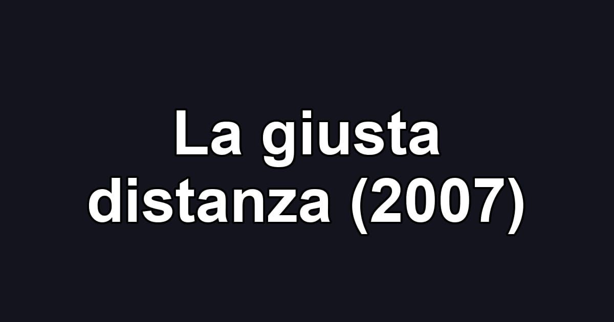 La giusta distanza (2007)