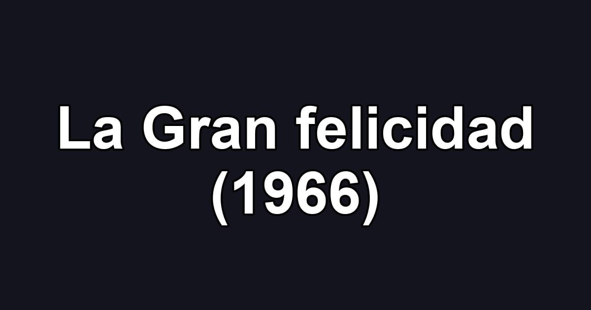 La Gran felicidad (1966)