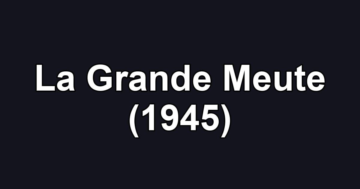 La Grande Meute (1945)