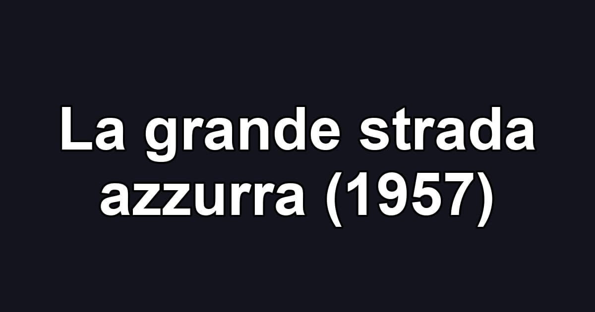 La grande strada azzurra (1957)