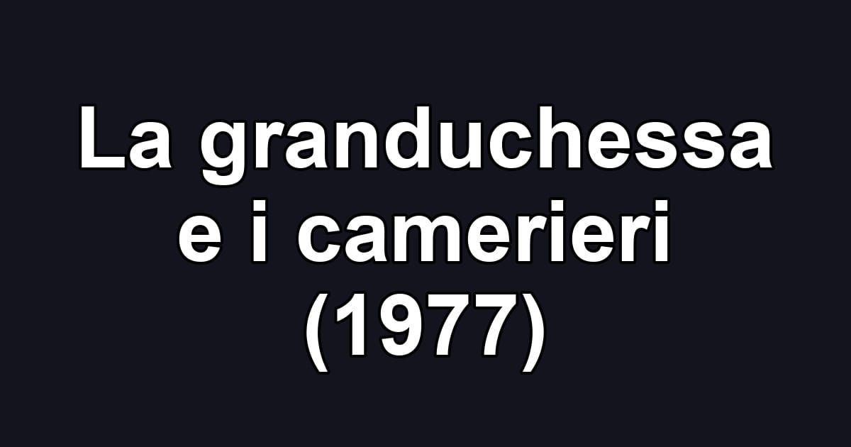 La granduchessa e i camerieri (1977)