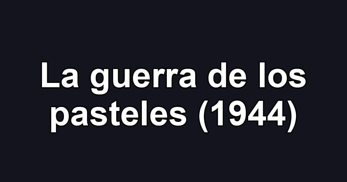 La guerra de los pasteles (1944)