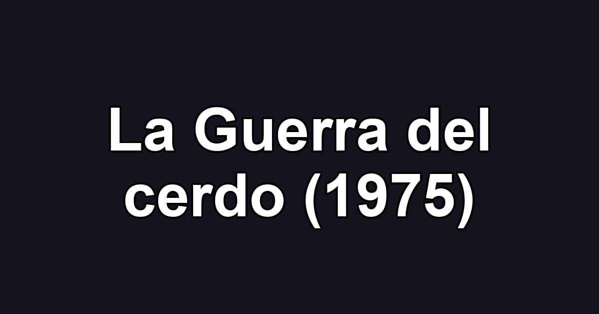 La Guerra del cerdo (1975)