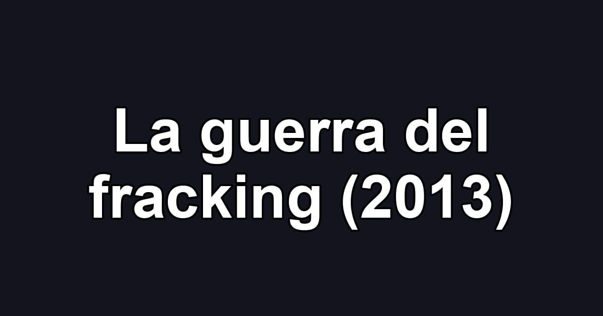 La guerra del fracking (2013)