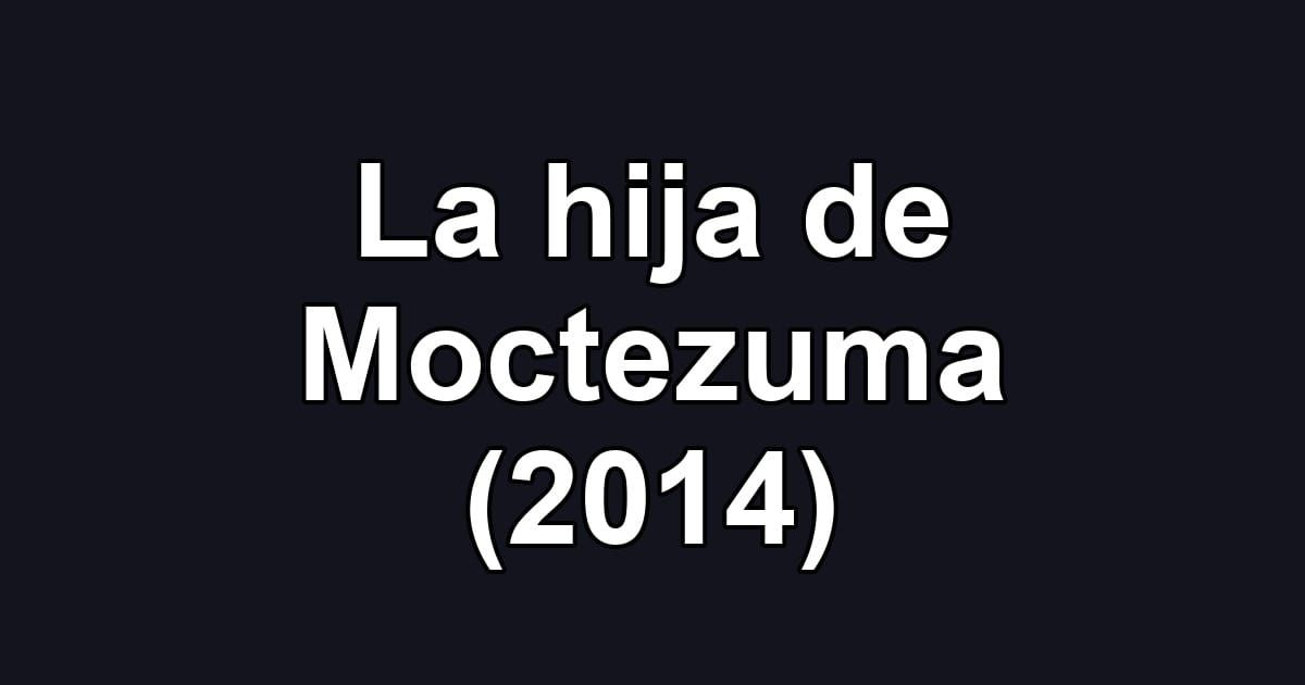 La hija de Moctezuma (2014)