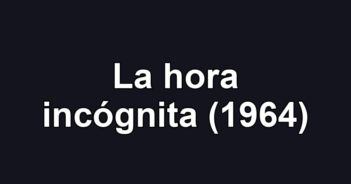 La hora incógnita (1964)