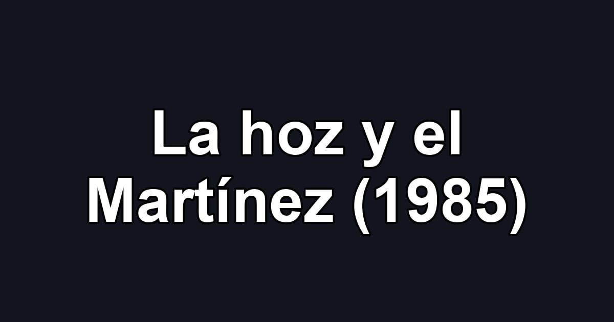 La hoz y el Martínez (1985)