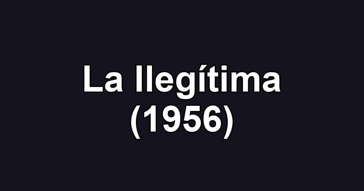 La Ilegítima (1956)