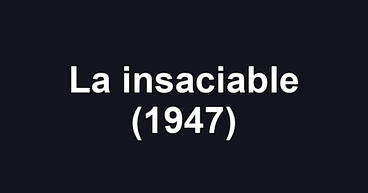 La insaciable (1947)