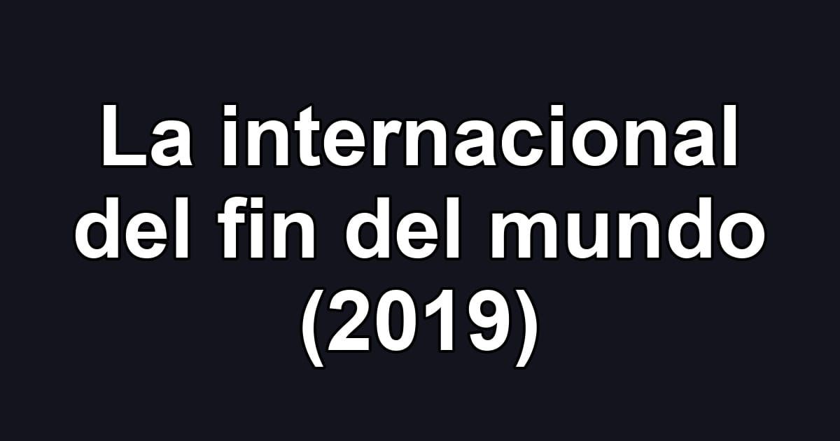 La internacional del fin del mundo (2019)