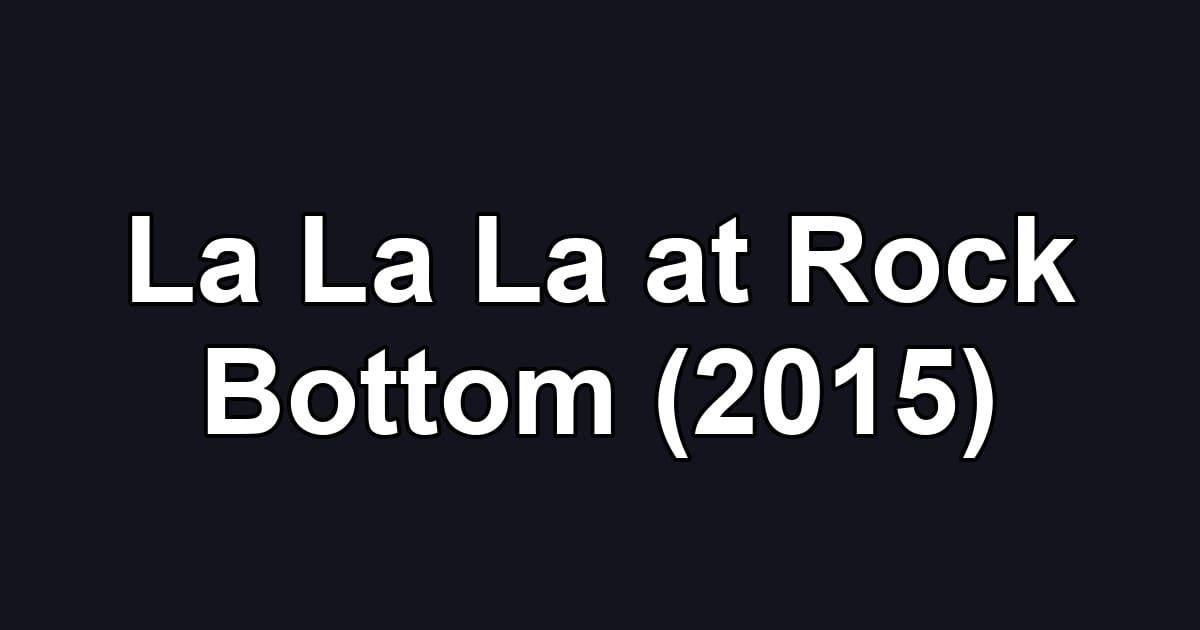 La La La at Rock Bottom (2015)