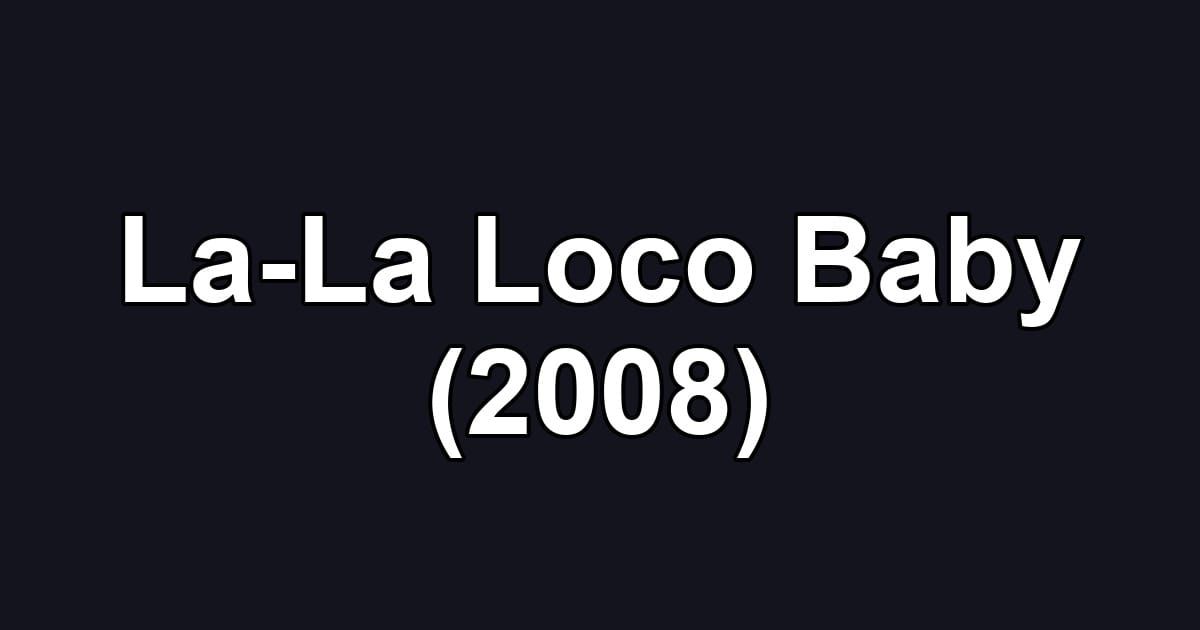 La-La Loco Baby (2008)