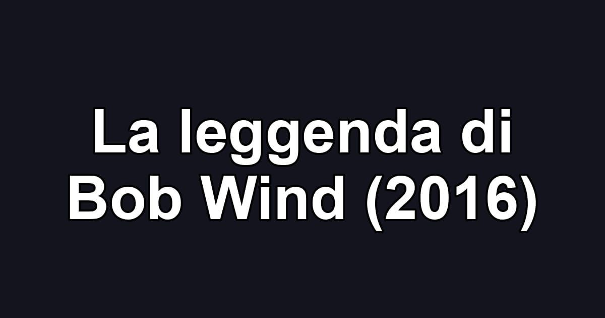 La leggenda di Bob Wind (2016)