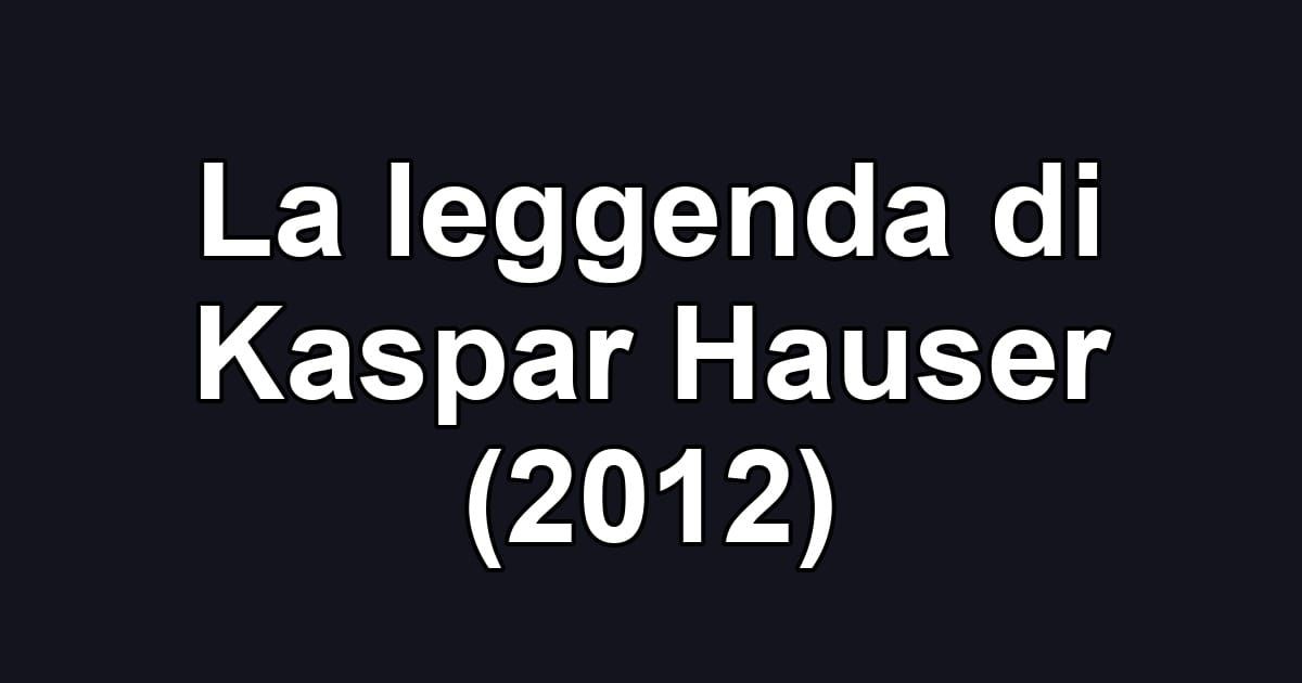 La leggenda di Kaspar Hauser (2012)