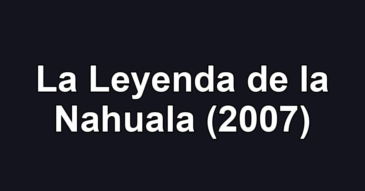 La Leyenda de la Nahuala (2007)