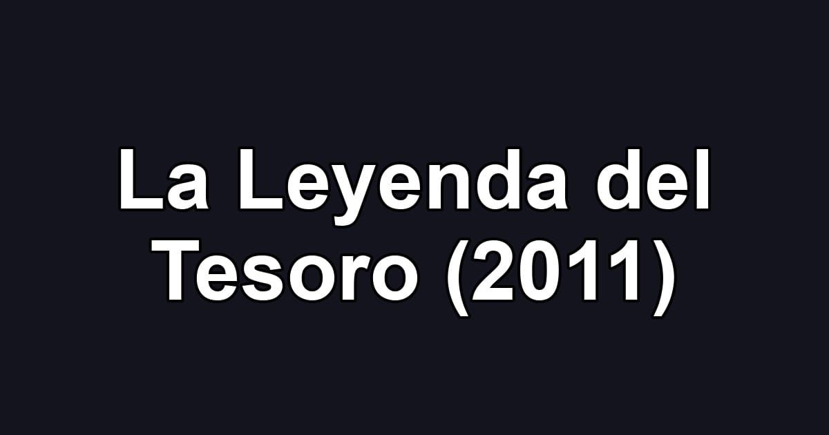 La Leyenda del Tesoro (2011)