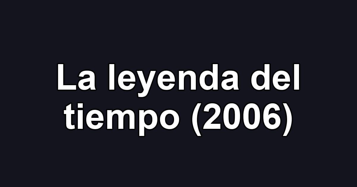La leyenda del tiempo (2006)