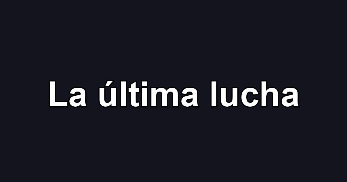 La última lucha
