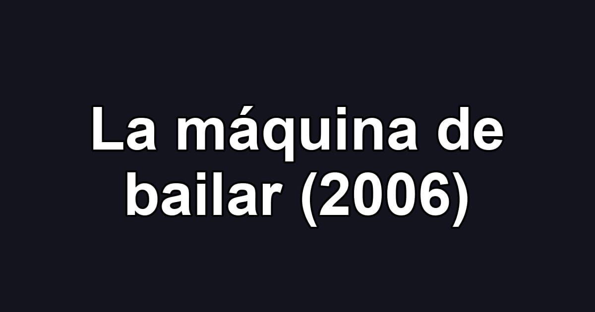 La máquina de bailar (2006)