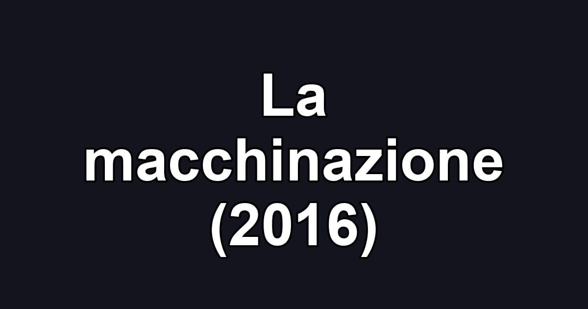La macchinazione (2016)