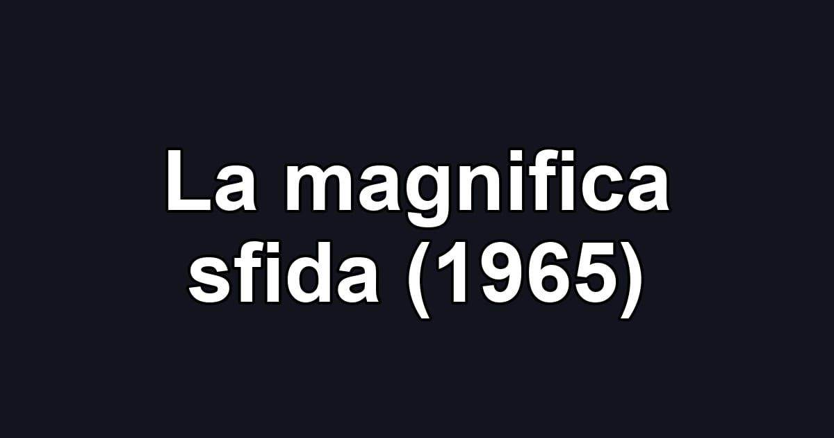 La magnifica sfida (1965)