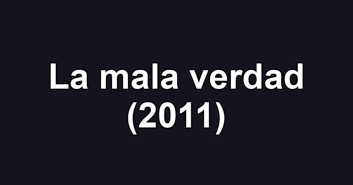 La mala verdad (2011)