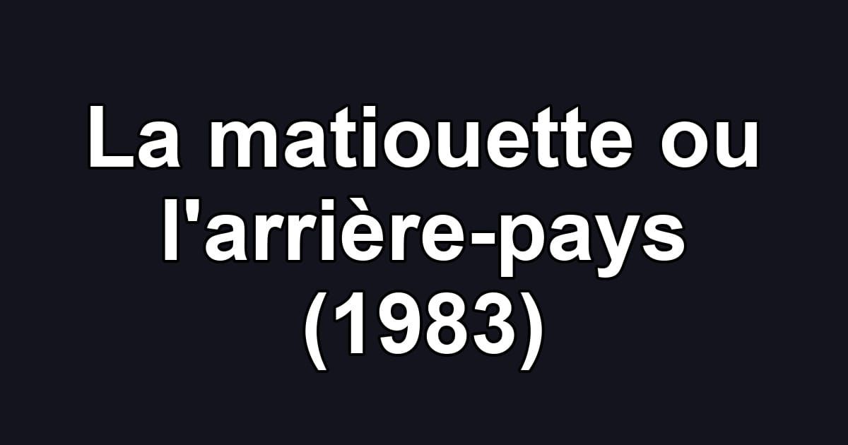 La matiouette ou l'arrière-pays (1983)