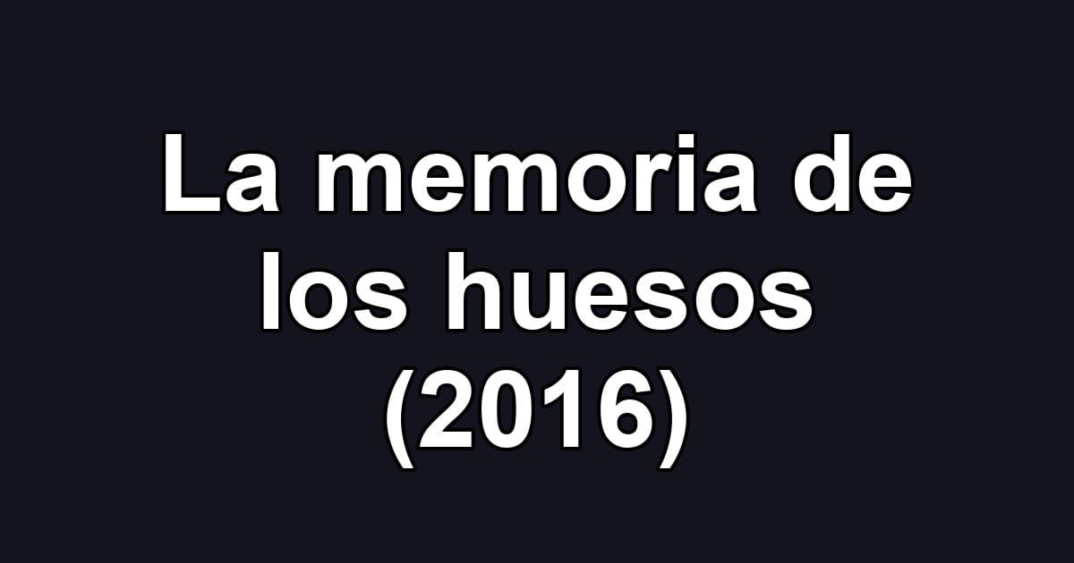La memoria de los huesos (2016)