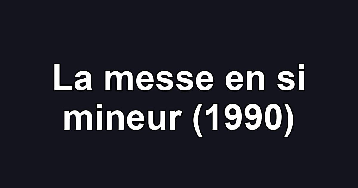 La messe en si mineur (1990)