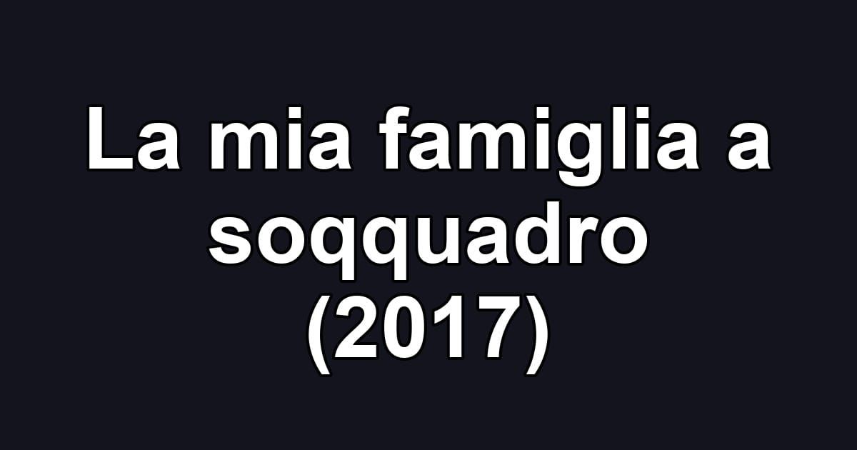 La mia famiglia a soqquadro (2017)