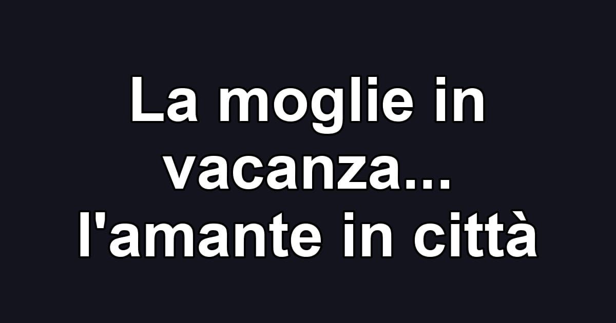 La moglie in vacanza... l'amante in città