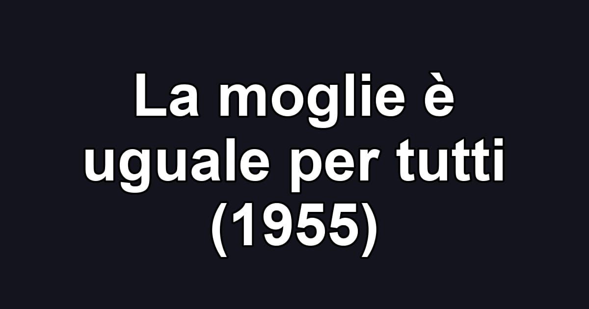 La moglie è uguale per tutti (1955)